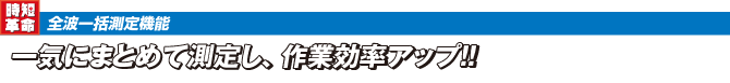 一気にまとめて測定で作業効率アップ